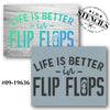 Life is Better in Flip Flops Stencil