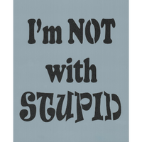 I'm Not with Stupid Stencil